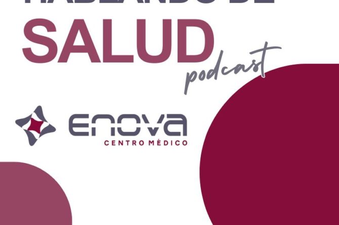 Nace “Hablando de Salud”: el nuevo podcast del Centro Médico ENOVA