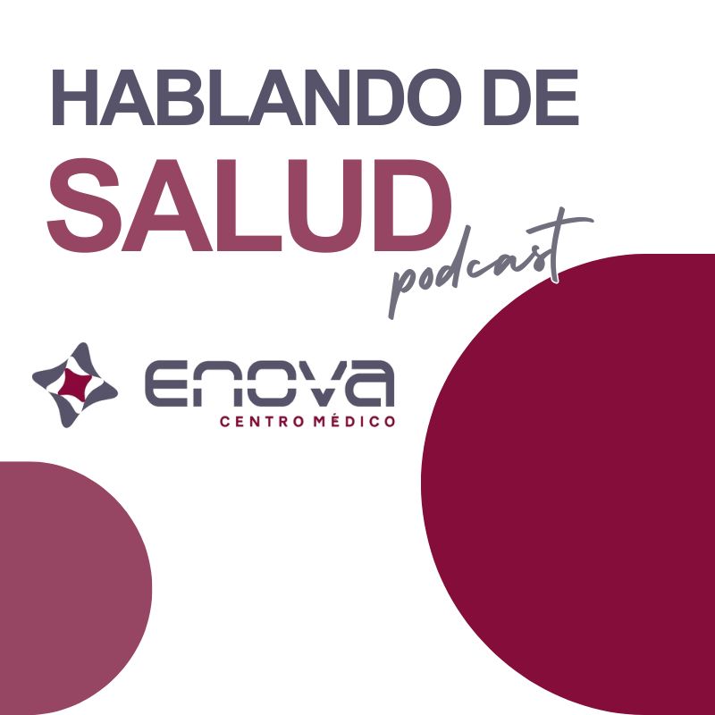 Nace “Hablando de Salud”: el nuevo podcast del Centro Médico ENOVA